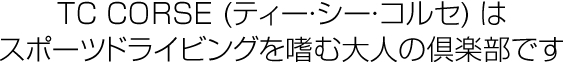 TC CORSE (ティー・シー・コルセ) はスポーツドライビングを嗜む大人の倶楽部です